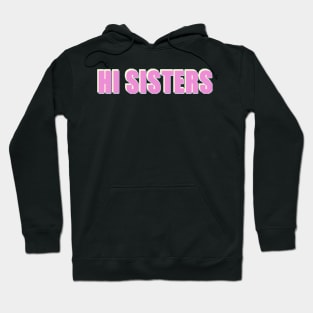 Hi Sisters - Trending Phrase Hoodie